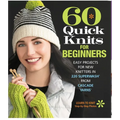 60 Quick Knits for Beginners: Easy Projects for New Knitters in 220 Superwash(r) from Cascade Yarns(r)