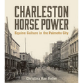 Charleston Horse Power: Equine Culture in the Palmetto City