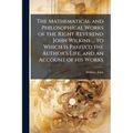 The Mathematical and Philosophical Works of the Right Reverend John Wilkins ... to Which is Prefix'd the Author's Life, and an Account of his Works