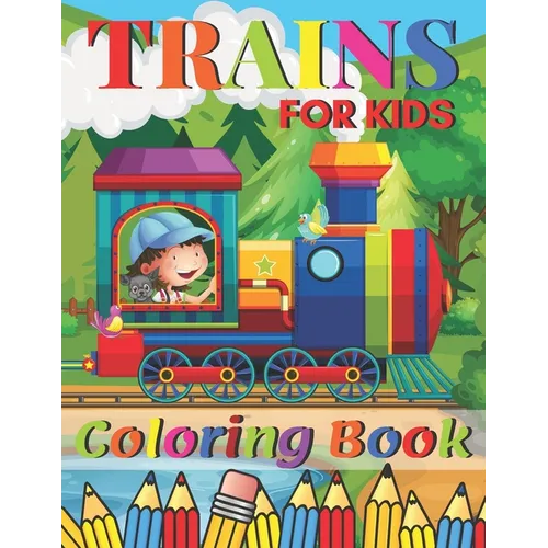 Trains Coloring Book: A Train Colouring Book for Toddlers, Preschoolers, Kids Ages 4-8, Boys or Girls, With 50+ Cute Illustrations of Trains
