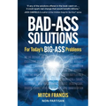 Bad-Ass Solutions: For Today's BIG-ASS Problems
