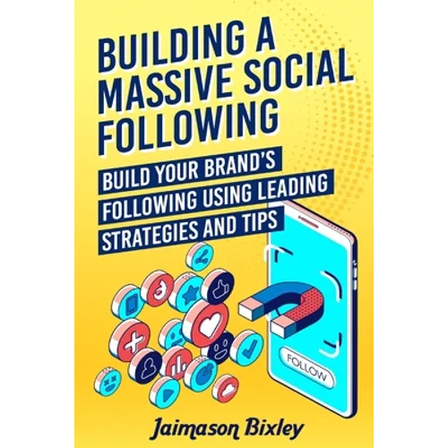 Building a Massive Social Following: Build your Brand's Following using Leading Strategies and Tips