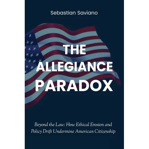 The Allegiance Paradox: Beyond the Law: How Ethical Erosion and Policy Drift Undermine American Citizenship