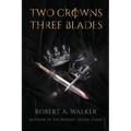 Two Crowns, Three Blades: An Arthurian Fantasy Medieval Adventure