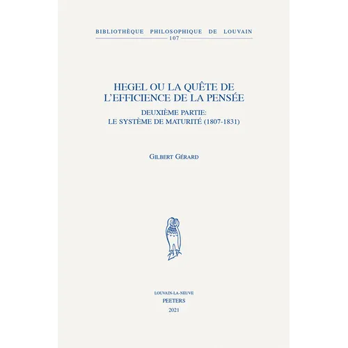Hegel Ou La Quete de l'Efficience de la Pensee: Deuxieme Partie: Le Systeme de Maturite (1807-1831)