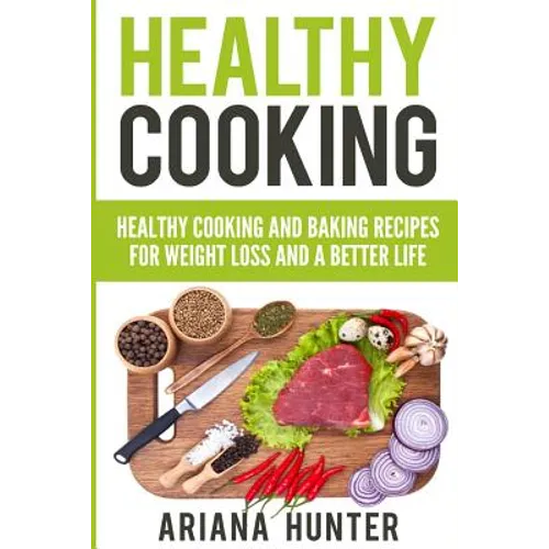 Healthy Cooking: Healthy Cooking And Baking Recipes For Weight Loss And A Better Life
