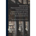 Report of Proceedings of the Tercentenary Anniversary of the Town of Barnstable, Massachusetts