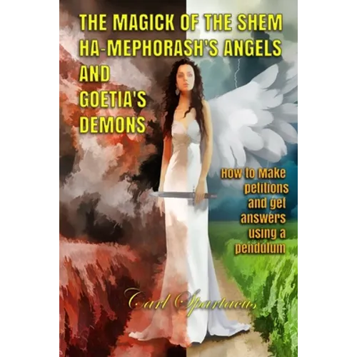 The Magick of the Shem Ha-Mephorash 's Angels and Goetia's Demons: How to Make petitions and get answers using a pendulum