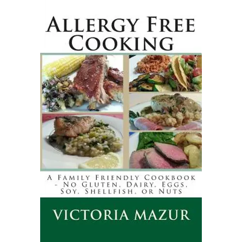 Allergy Free Cooking: A Family Friendly Cookbook - No Gluten, Dairy, Eggs, Soy, Shellfish, or Nuts