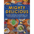 MIGHTY DELICIOUS Healthy and tasty food the easy way: Less fat and sugar, more spices and herbs!