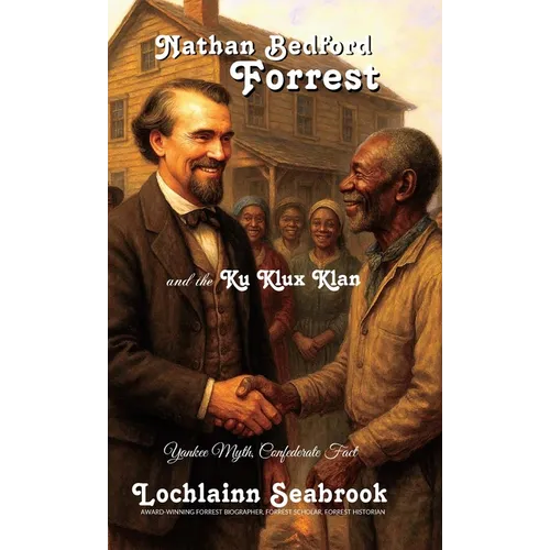 Nathan Bedford Forrest and the Ku Klux Klan: Yankee Myth, Confederate Fact
