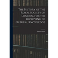 The History of the Royal Society of London, for the Improving of Natural Knowledge