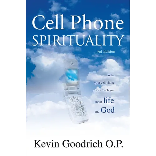 Cell Phone Spirituality: What Your Cell Phone Can Teach You About Life and God.