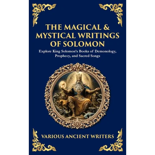 The Magical & Mystical Writings of Solomon: Explore King Solomon's Books of Demonology, Prophecy, and Sacred Songs (Deluxe Hardbound Edition)