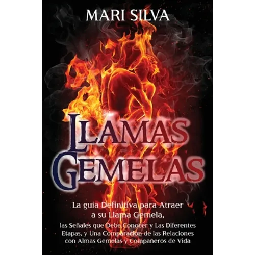 Llamas Gemelas: La guía definitiva para atraer a su llama gemela, las señales que debe conocer y las diferentes etapas, y una comparac