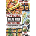 Low Budget Meal Prep Cookbook: 40 Tasty and Healthy Recipes to Make Nourishing Meals and Save Time