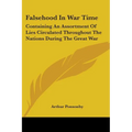 Falsehood In War Time: Containing An Assortment Of Lies Circulated Throughout The Nations During The Great War