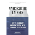Narcissistic Fathers - How To Recognize And How To Deal With Your Narcissist Father