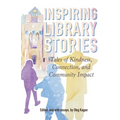 Inspiring Library Stories: Tales of Kindness, Connection, and Community Impact