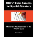 TOEFL Exam Success for Spanish Speakers: Master the Key Vocabulary of the TOEFL Exam