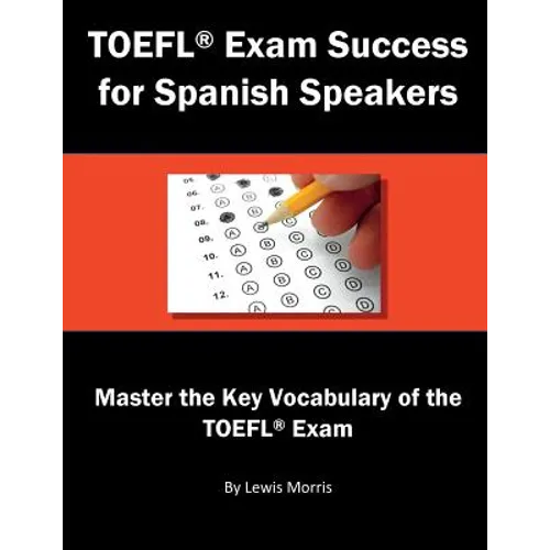 TOEFL Exam Success for Spanish Speakers: Master the Key Vocabulary of the TOEFL Exam