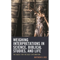 Weighing Interpretations in Science, Biblical Studies, and Life: The Quest for the Best Explanation