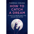 How to Catch A Dream: 21 Ways to Dream (and Live) Bigger and Better