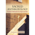 Sacred Anthropology: Prophetic Radicalism for Pulpit and Pew