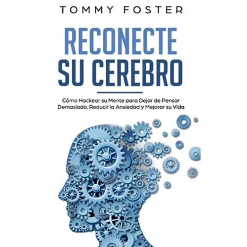 Reconecte su Cerebro: Cómo Hackear su Mente para Dejar de Pensar Demasiado, Reducir la Ansiedad y Mejorar su Vida - Paperback