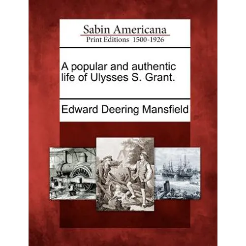 A Popular and Authentic Life of Ulysses S. Grant.