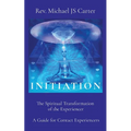 Initiation: The Spiritual Transformation of the Experiencer A Guide for Contact Experiencers