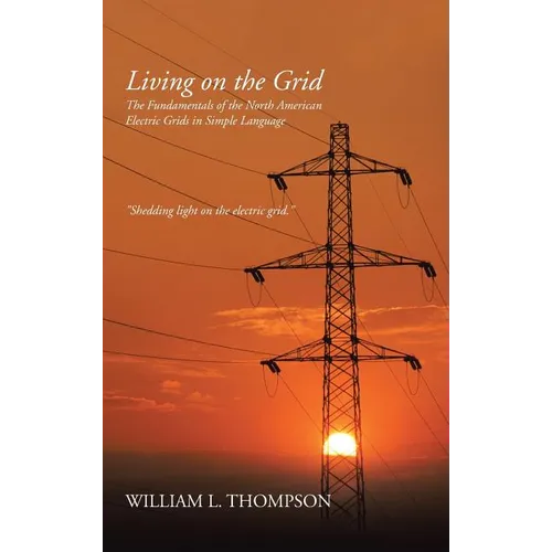 Living on the Grid: The Fundamentals of the North American Electric Grids in Simple Language