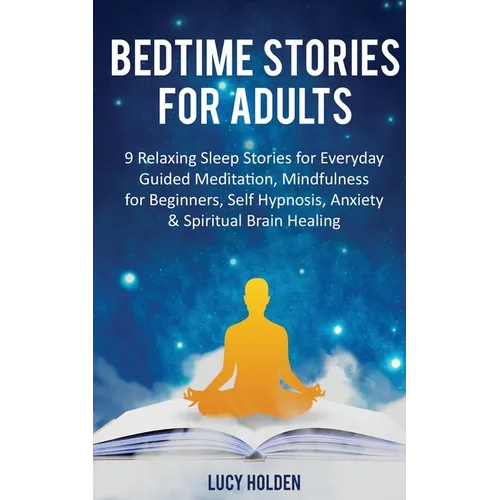 Bedtime Stories for Adults: 9 Relaxing Sleep Stories for Everyday Guided Meditation, Mindfulness for Beginners, Self-Hypnosis, Anxiety & Spiritual Bra
