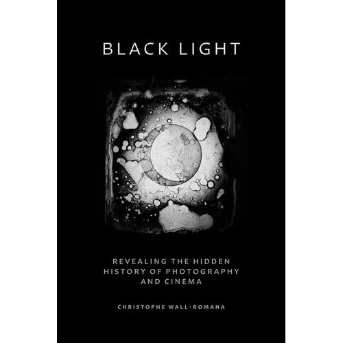 Black Light: Revealing the Hidden History of Photography and Cinema