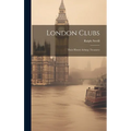 London Clubs: Their History & Treasures