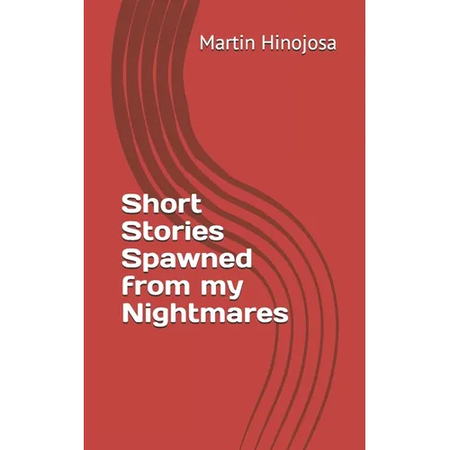 Short Stories Spawned from my Nightmares