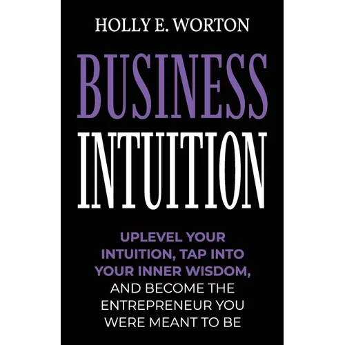 Business Intuition: Tools to Help You Trust Your Own Instincts, Connect with Your Inner Compass, and Easily Make the Right Decisions