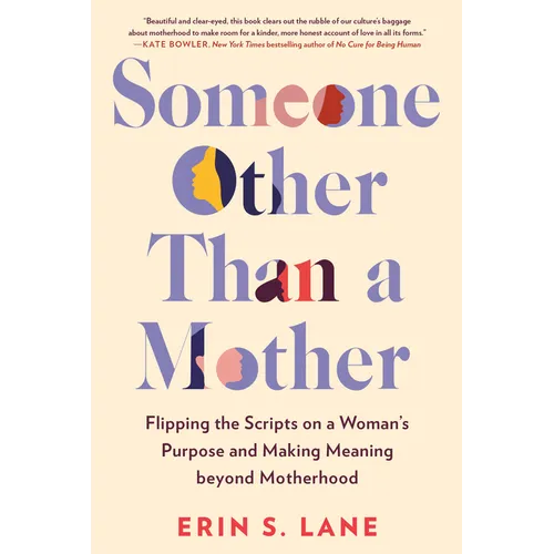 Someone Other Than a Mother: Flipping the Scripts on a Woman's Purpose and Making Meaning Beyond Motherhood