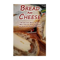 Bread And Cheese: 30 Delicious Bread Recipes + Best Step-by-Step Techniques For Excellent Homemade Cheese: (Cheese Making Techniques, Br