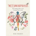 Metamorphosis: Becoming Who God Created Me to Be