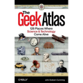 The Geek Atlas: 128 Places Where Science & Technology Come Alive