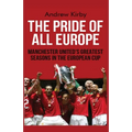 The Pride of all Europe: Manchester Uniteds Greatest Seasons in the European Cup