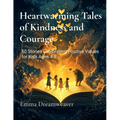 Heartwarming Tales of Kindness and Courage: 50 Stories Celebrating Positive Values for Kids Ages 4-8