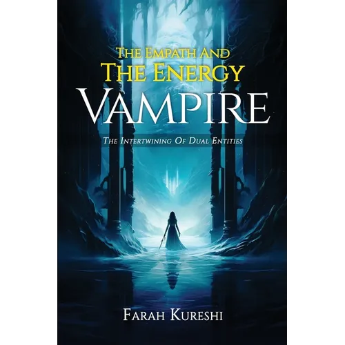 The Empath And The Energy Vampire: The Intertwining Of Dual Entities