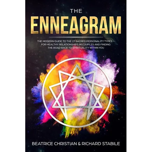The Enneagram: The Modern Guide To The 27 Sacred Personality Types - For Healthy Relationships In Couples And Finding The Road Back To Spirituality Wi