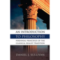 An Introduction to Philosophy: Perennial Principles of the Classical Realist Tradition