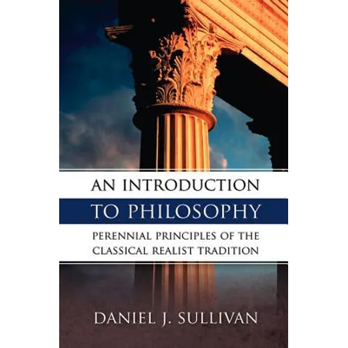 An Introduction to Philosophy: Perennial Principles of the Classical Realist Tradition
