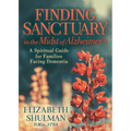 Finding Sanctuary in the Midst of Alzheimer's: A Spiritual Guide for Families Facing Dementia
