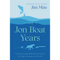 The Jon Boat Years: And Other Stories Afield with Fine Friends, Fair Dogs, a Shotgun, and a Fly Rod
