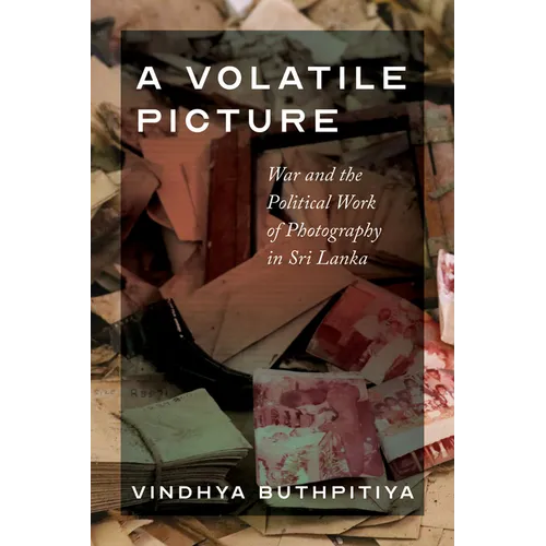 A Volatile Picture: War and the Political Work of Photography in Sri Lanka